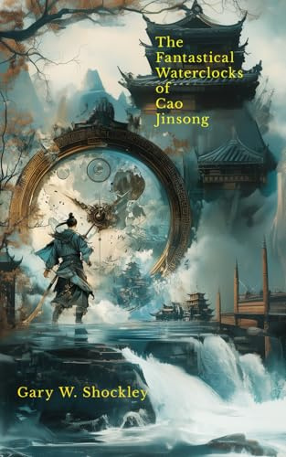 The Fantastical Waterclocks of Cao Jinsong: A Martial Arts Saga