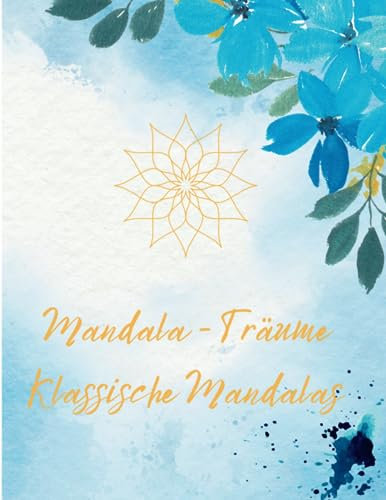 Mandala-Träume - Klassische Mandalas: 40 wunderschöne klassische Mandalas zum Ausmalen / für Erwachsene und Kinder / Entspannung und Stressabbau / ... zur Entspannung & für mehr Achtsamkeit)