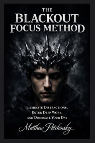 The Blackout Focus Method: Eliminate Distractions, Enter Deep Work, and Dominate Your Day