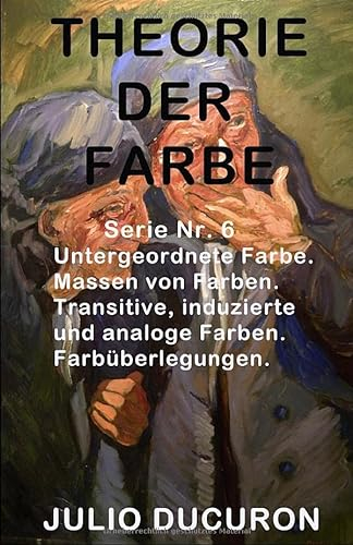 THEORIE DER FARBE: Untergeordnete Farbe. Massen von Farben. Transitive, induzierte und analoge Farben. Farbüberlegungen.