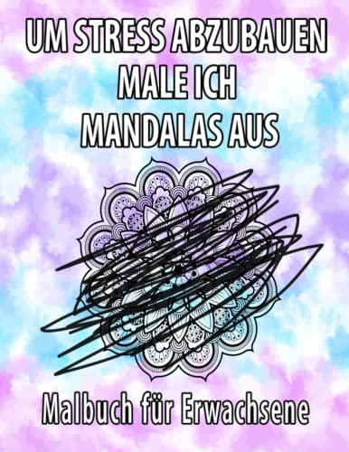 Malbuch für Erwachsene: Mandalas für Erwachsene Ausmalen für mehr Selbstliebe, Stressabbau und Entspannung: Um Stress abzubauen male ich Mandalas aus