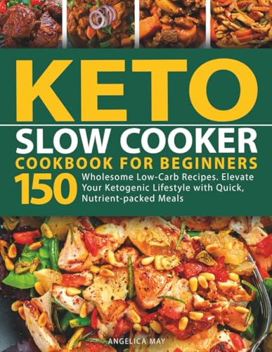 Keto Slow Cooker Cookbook for Beginners: 150 Wholesome Low-Carb Recipes. Elevate Your Ketogenic Lifestyle with Quick Nutrient-packed Meals (Keto Cookbook for Beginners)