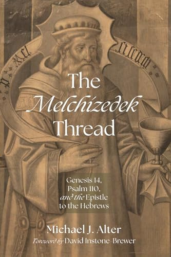 The Melchizedek Thread: Genesis 14, Psalm 110, and the Epistle to the Hebrews