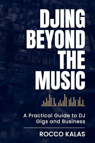 DJing Beyond the Music: A Practical Guide to DJ Gigs and Business