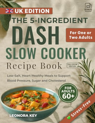 The 5-Ingredient DASH Slow Cooker Recipe Book for Over-60s (UK Edition): Low-Salt, Heart-Healthy Meals to Support Blood Pressure, Sugar and Cholesterol for One or Two Adults