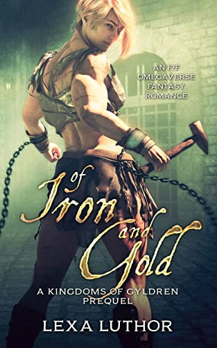 Of Iron and Gold: An F/F Omegaverse Fantasy Romance (The Kingdoms Of Gyldren Book 1)