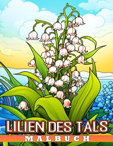 Lilien des Tals Malbuch: Prächtige Blumenmalvorlagen mit unglaublichen Illustrationen für Erwachsene Jungen Mädchen | Entspannung & Stressabbau