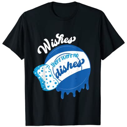 Funny Wishes there Were No Dishes Lave-vaisselle T-Shirt