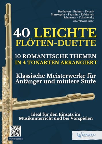 40 Leichte Flöten-Duette / 10 Romantische Themen in 4 Tonarten Arrangiert: Klassische Meisterwerke für Anfänger und Mittlere Stufe - Ideal für den Einsatz im Musikunterricht und bei Vorspielen