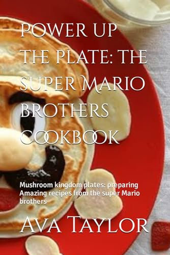 Power up the plate: the super Mario brothers cookbook: Mushroom kingdom plates: preparing Amazing recipes from the super Mario brothers (ToonTable Tales Cookbooks)