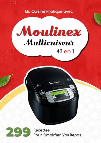 Ma Cuisine Pratique avec Moulinex Multicuiseur 43 en 1: 299 Recettes Pour Simplifier Vos Repas