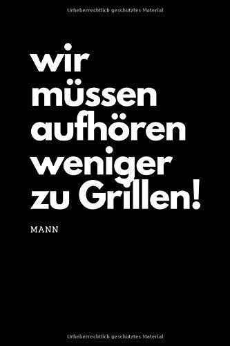wir müssen aufhören weniger zu Grillen!: Grill BBQ grillen Rezeptbuch Notizbuch Grillmeister Hobby Griller Tagebuch | DINA5 | ca. 120 karierte Seiten | Geschenk für Männer unter 10 €