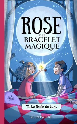 Rose et Le Bracelet Magique - Le Grain de Lune: Roman pour enfants de 6 à 10 ans. Aventures et Magie.