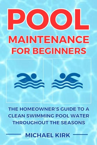 Pool Maintenance for Beginners: The Homeowner's Guide to a Clean Swimming Pool Water throughout the Seasons (Healthy Abode)