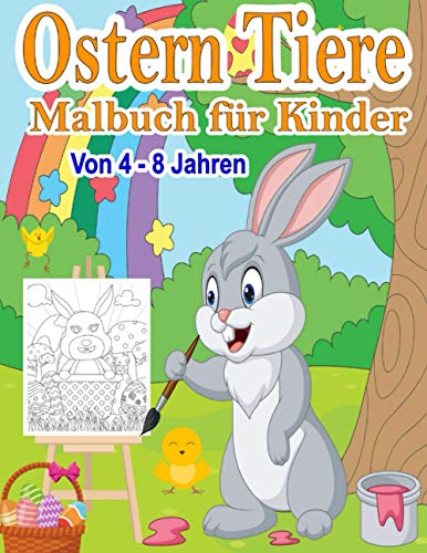 Ostern Tiere Malbuch für Kinder Von 4 - 8 Jahren: Ostern Malbuch Für Kindergarten | Lustige Sammlung Von Ostern Malvorlagen Für Kleinkinder | Kinderbuch Für Mädchen & Jungen