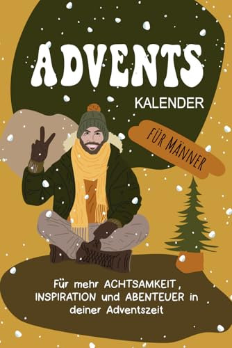 Adventskalender für Männer: Für mehr Achtsamkeit, Inspiration und Abenteuer in deiner Adventszeit (MITMACH Adventskalender)