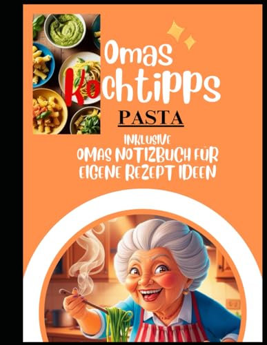 Omas Kochtipps, italienische Gerichte PASTA Rezepte mit Notizbuch Funktion: Rezeptbuch Thema Pasta Gerichte aus Italien mit Platz für Notizen und eigene Rezept und Koch Ideen
