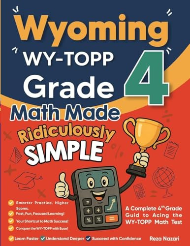 Wyoming WY-TOPP Grade 4 Math Made Ridiculously Simple: A Comprehensive 4th Grade Guide to Acing WY-TOPP Math