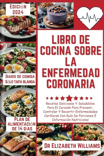 LIBRO DE COCINA SOBRE LA ENFERMEDAD CORONARIA: Recetas Deliciosas Y Saludables Para El Corazón Para Prevenir, Controlar Y Revertir Enfermedades ... Wellness Series: Building a Stronger Heart)