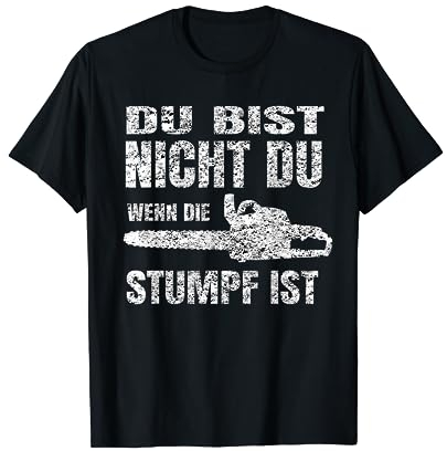 Du bist nicht Du wenn die Kettensäge stumpf ist T-Shirt