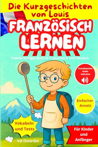 FRANZÖSISCH LERNEN mit Die Kurzgeschichten von Louis: Zweisprachiges Buch in Französisch und Deutsch Für Kinder und Anfänger