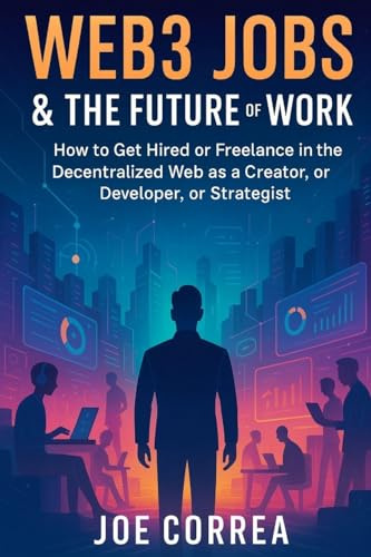Web3 Jobs & the Future of Work: How to Get Hired or Freelance in the Decentralized Web as a Creator, Developer, or Strategist (Metaverse Masterclass, Band 9)