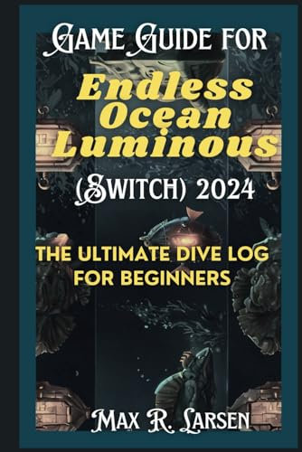Game Guide for Endless Ocean Luminous (Switch) 2024: The Ultimate Dive Log for Beginners (Game Zone)