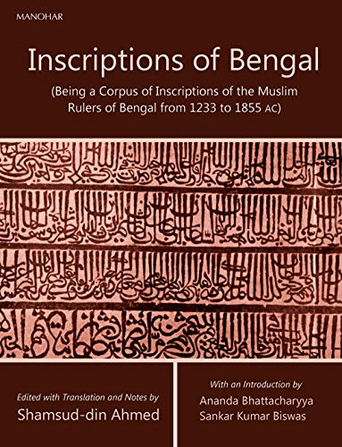 Inscriptions of Bengal:Being a Corpus of Inscriptions of the Muslim Rulers of Bengal from 1233 to 1855 AC