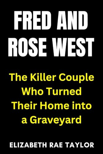 Fred and Rose West: The Killer Couple Who Turned Their Home into a Graveyard (Britain’s Infamous Crimes)