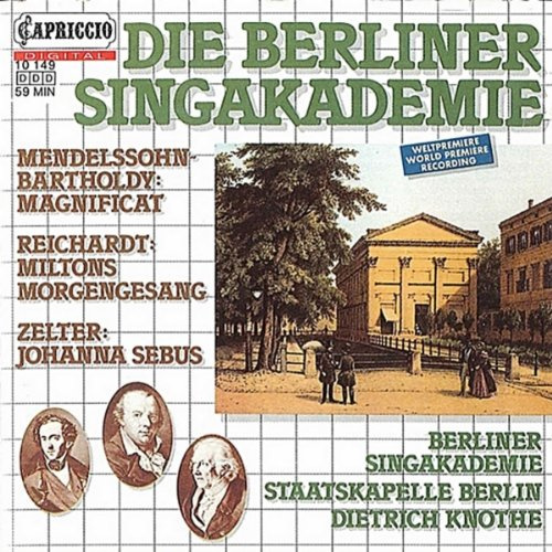 Die Berliner Singakademie - Mendelssohn-Bartholdy: Magnificat / Reichardt: Miltons Morgengesang / Zelter: Johanna Sebus