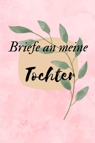 Briefe an meine Tochter: 120 Seiten | Tagebuch | Geschenk für die Tochter | Meilensteinen | Erinnerungen | für Mutter, Vater, Eltern | Erinnerungsbuch