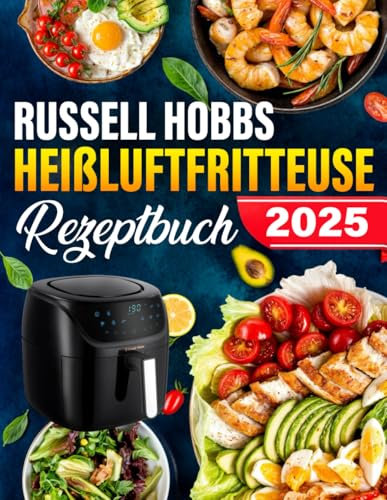Russell Hobbs Heißluftfritteuse Rezeptebuch: +1400 Tage Einfache und Vielfältige Rezepte, die jede Mahlzeit zum Genuss machen | Airfryer Kochbuch für schnelle Küche