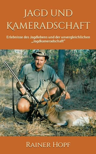Jagd und Kameradschaft: Erlebnisse des Jagdlebens und der unvergleichlichen „Jagdkameradschaft“
