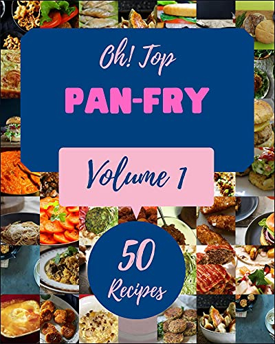 Oh! Top 50 Pan-Fry Recipes Volume 1: Not Just a Pan-Fry Cookbook!