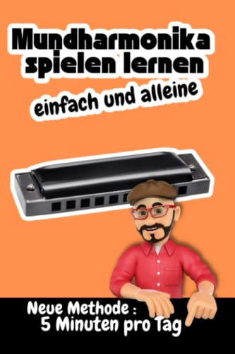 Mundharmonika spielen lernen – einfach und alleine I Neue Methode : 5 Minuten pro Tag: Für Erwachsene und Kinder mit einer diatonischen Mundharmonika C