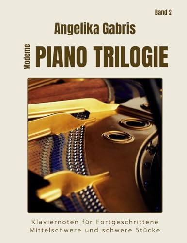 Moderne Piano Trilogie: Mittelschwere und schwere Klaviernoten für Fortgeschrittene (Solo Piano 2)
