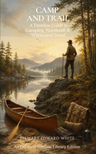 Camp and Trail (Annotated): A Timeless Guide to Camping, Woodcraft & Wilderness Travel