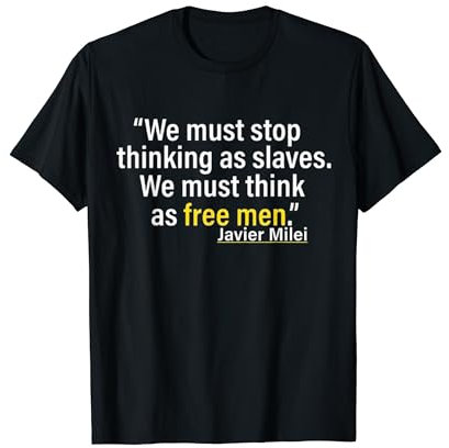 Javier Milei Wir müssen aufhören, als Sklaven zu denken T-Shirt