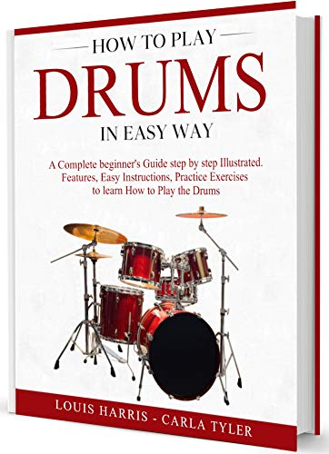 How to Play Drums in Easy Way: Learn How to Play Drums in Easy Way by this Complete beginner’s Illustrated Guide!Basics, Features, Easy Instructions (English Edition)