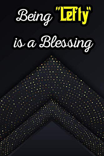 Being Lefty is a Blessing: A Notebook Journal Specially Made for the LEFT Handed People: Special Notebook for a Lefty: Amazing Notebook Journal: Feel Special as a Lefty