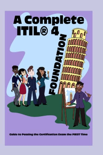 A Complete ITIL® 4 Foundation Guide to Passing the Certification Exam the FIRST Time