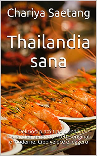 Thailandia sana: Deliziosi piatti tradizionali thailandesi secondo ricette originali e moderne. Cibo veloce e leggero (Italian Edition)