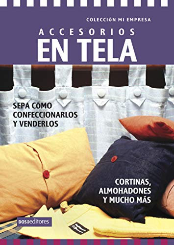ACCESORIOS EN TELA - cortinas, almohadones y mucho mas: sepa cómo confeccionarlos y venderlos (DECORACION - TECNICAS VARIADAS, FACILES Y LINDAS. nº 9)