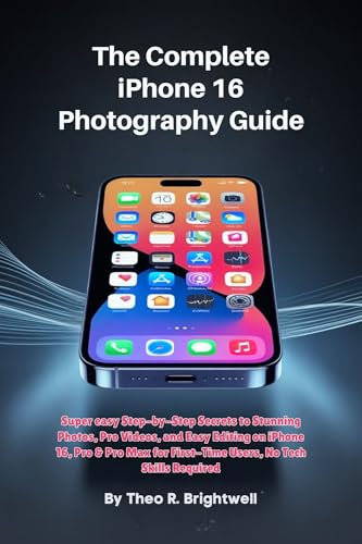 The Complete iPhone 16 Photography Guide: Super easy, Step-by-Step Secrets to Stunning Photos, Pro Videos, and Easy Editing on iPhone 16, Pro & Pro Max ... 16 User Guide Book 6) (English Edition)