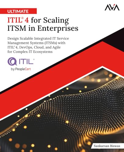 Ultimate ITIL® 4 for Scaling ITSM in Enterprise: Design Scalable Integrated Service Management Systems (ITSMs) with ITIL® 4, DevOps, Cloud, and Agile ... (ITIL 4 Practitioner — Foundations, Band 2)
