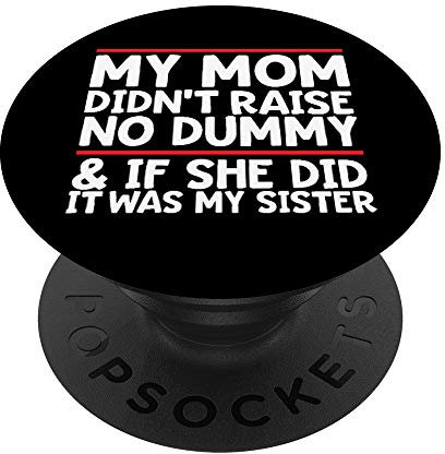 My Mom Didn't Raise No Dummy & If She Did It Was My Sister PopSockets PopGrip: Ausziehbarer Sockel und Griff für Handys/Tablets mit Tauschbarem Top