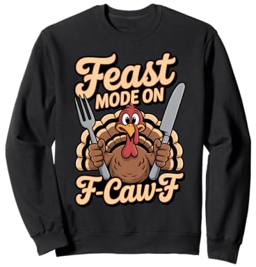 Feast Mode On F Caw F Turkey Thanksgiving Humor Sweatshirt