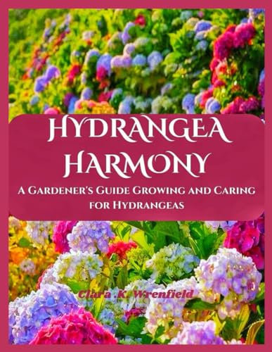 HYDRANGEA HARMONY: A Gardener’s Guide Growing and Caring for Hydrangeas