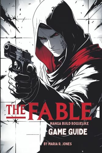 THE FABLE MANGA BUILD ROGUELIKE GAME GUIDE: An In-Depth Strategy and Tactics Compendium for Mastering Every Aspect From Beginner Foundations to Advanced Techniques, and Hidden Secrets