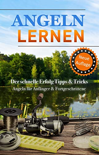 Angeln lernen leicht gemacht: Das ultimative Handbuch für die besten Tipps & Tricks – Angeln Ratgeber für den schnellen Fang – Angeln für Anfänger inkl. Hilfe zum Equipment & Zubehör